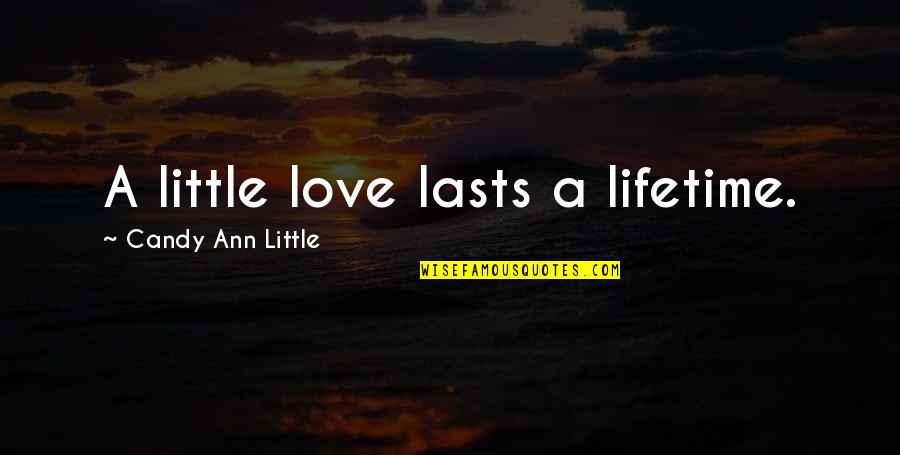 Love That Lasts A Lifetime Quotes By Candy Ann Little: A little love lasts a lifetime. Love That Lasts A Lifetime Quotes By Candy Ann Little: A little love lasts a lifetime.