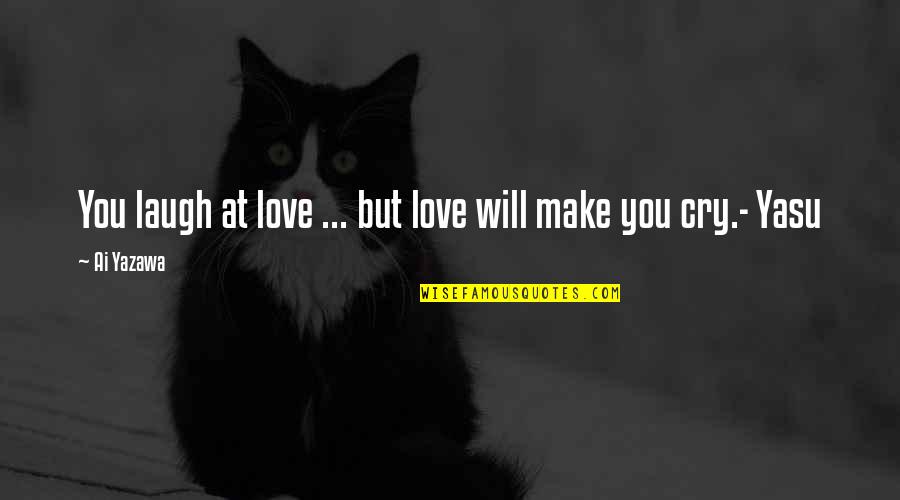 Love That Make You Cry Quotes By Ai Yazawa: You laugh at love ... but love will