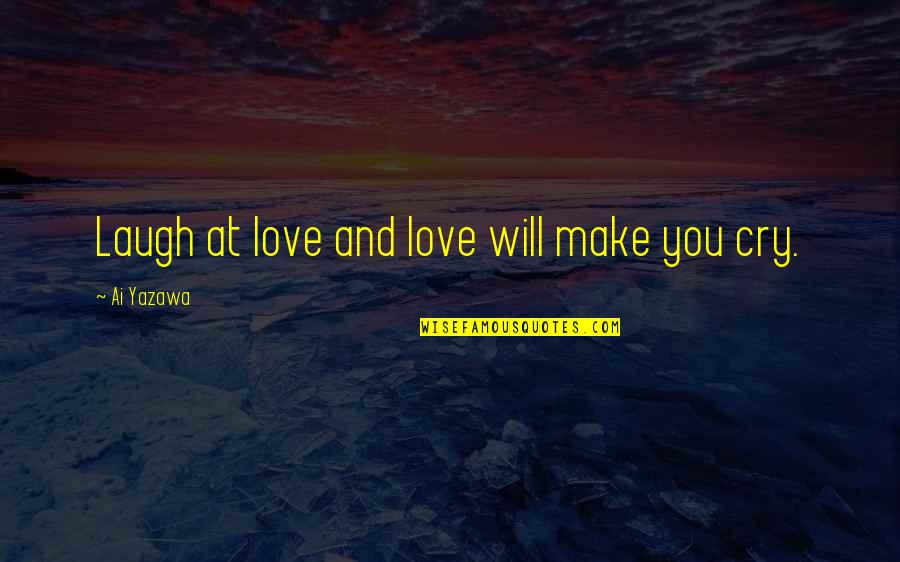 Love That Make You Cry Quotes By Ai Yazawa: Laugh at love and love will make you