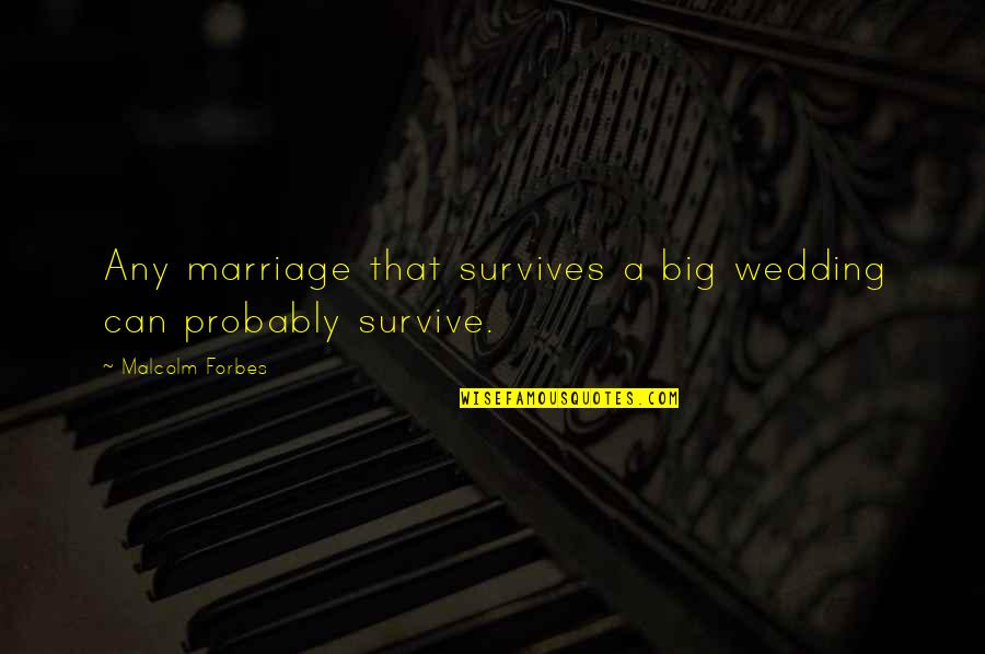 Love That Make You Cry Quotes By Malcolm Forbes: Any marriage that survives a big wedding can
