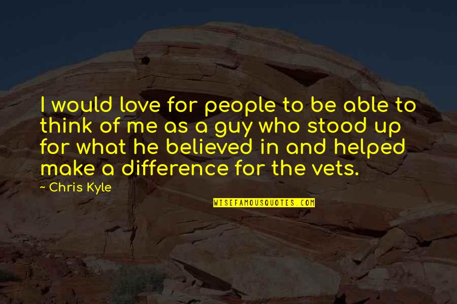 Love That Make You Think Quotes By Chris Kyle: I would love for people to be able