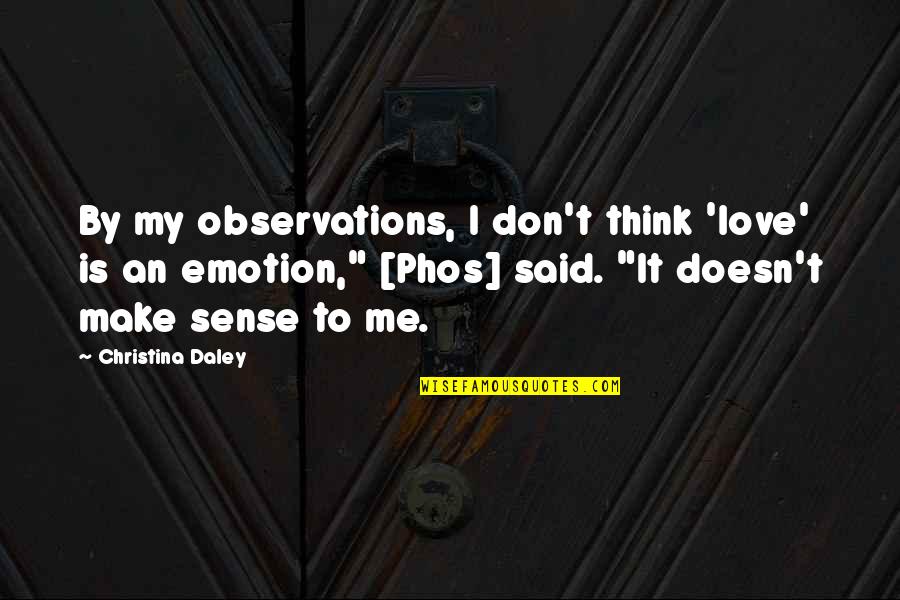 Love That Make You Think Quotes By Christina Daley: By my observations, I don't think 'love' is