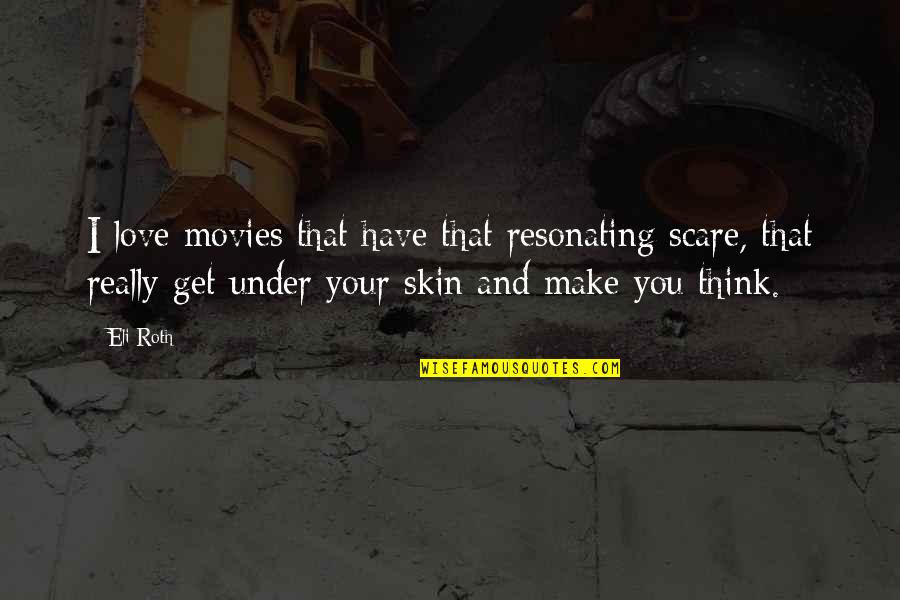 Love That Make You Think Quotes By Eli Roth: I love movies that have that resonating scare,