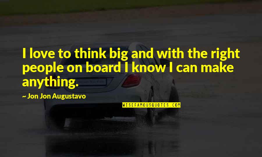 Love That Make You Think Quotes By Jon Jon Augustavo: I love to think big and with the