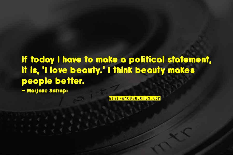 Love That Make You Think Quotes By Marjane Satrapi: If today I have to make a political