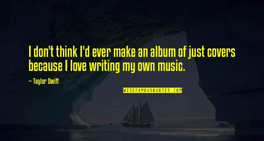 Love That Make You Think Quotes By Taylor Swift: I don't think I'd ever make an album