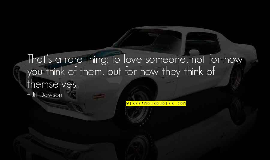 Love That Makes You Crazy Quotes By Jill Dawson: That's a rare thing: to love someone, not