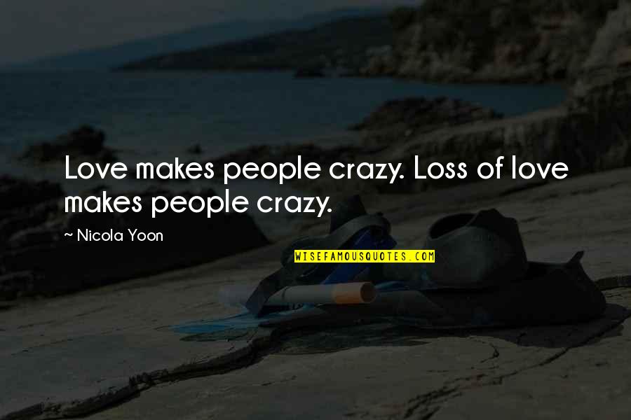 Love That Makes You Crazy Quotes By Nicola Yoon: Love makes people crazy. Loss of love makes