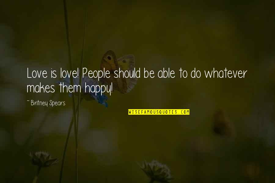 Love That Makes You Happy Quotes By Britney Spears: Love is love! People should be able to