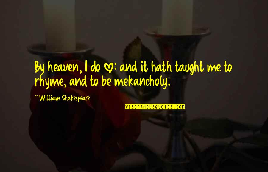 Love That Rhyme Quotes By William Shakespeare: By heaven, I do love: and it hath