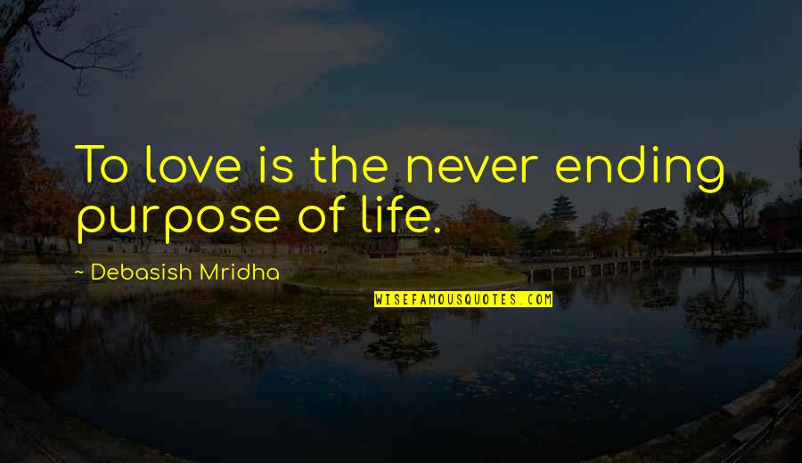 Love That Shouldnt Be Quotes By Debasish Mridha: To love is the never ending purpose of Love That Shouldnt Be Quotes By Debasish Mridha: To love is the never ending purpose of