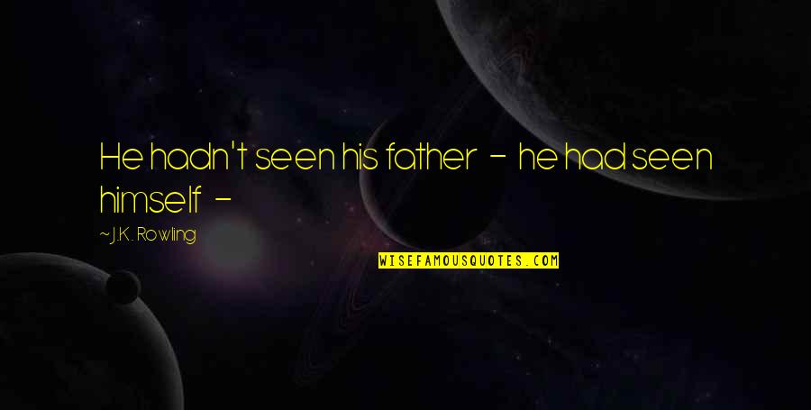 Love That Shouldnt Be Quotes By J.K. Rowling: He hadn't seen his father - he had Love That Shouldnt Be Quotes By J.K. Rowling: He hadn't seen his father - he had