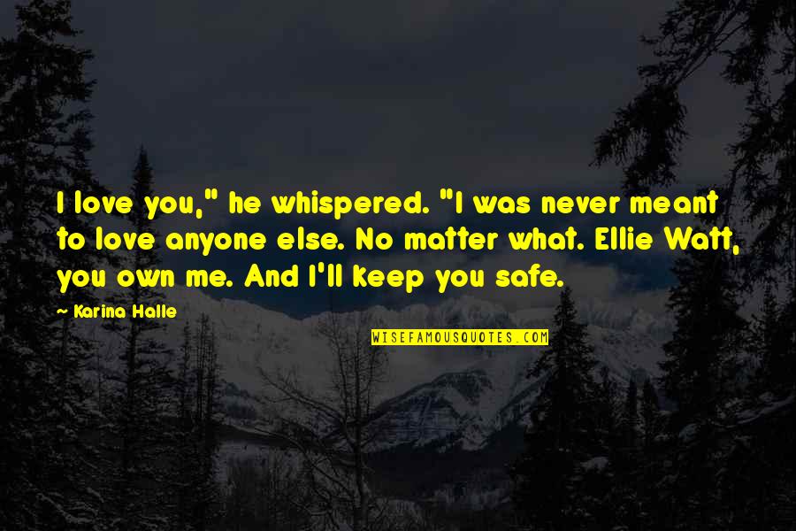 Love That Was Never Meant To Be Quotes By Karina Halle: I love you," he whispered. "I was never