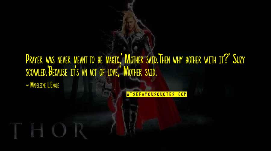 Love That Was Never Meant To Be Quotes By Madeleine L'Engle: Prayer was never meant to be magic,' Mother
