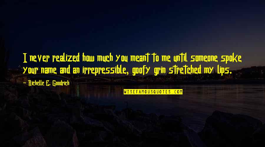 Love That Was Never Meant To Be Quotes By Richelle E. Goodrich: I never realized how much you meant to