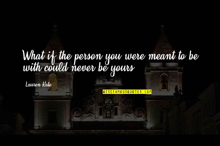 Love That Was Never Yours Quotes By Lauren Kate: What if the person you were meant to