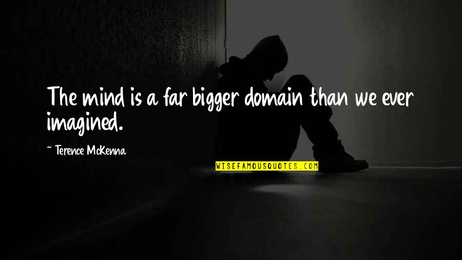 Love That Wasn't Meant To Be Quotes By Terence McKenna: The mind is a far bigger domain than Love That Wasn't Meant To Be Quotes By Terence McKenna: The mind is a far bigger domain than