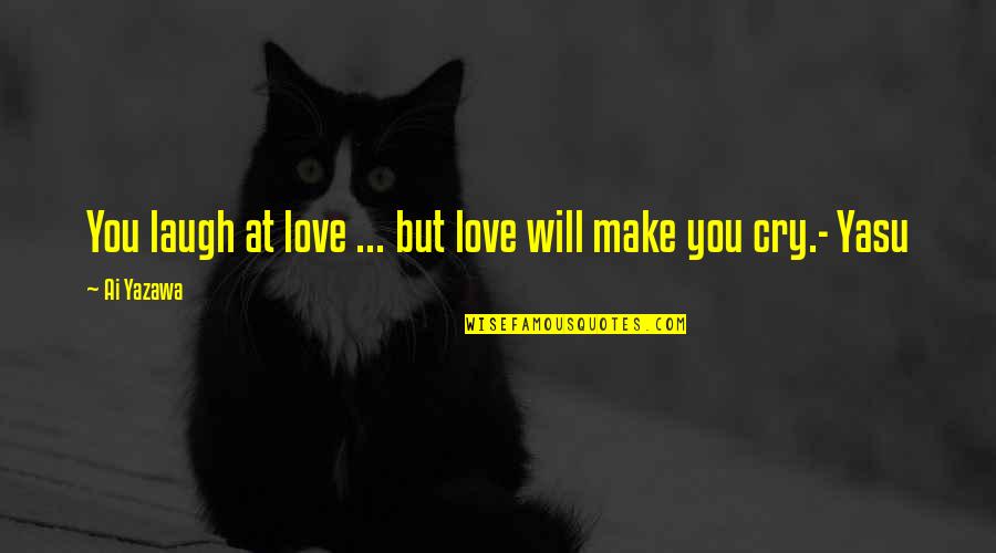 Love That Will Make You Cry Quotes By Ai Yazawa: You laugh at love ... but love will