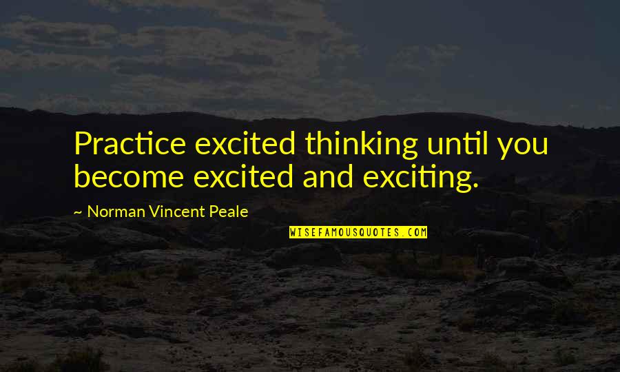Love That Will Make You Smile Quotes By Norman Vincent Peale: Practice excited thinking until you become excited and Love That Will Make You Smile Quotes By Norman Vincent Peale: Practice excited thinking until you become excited and
