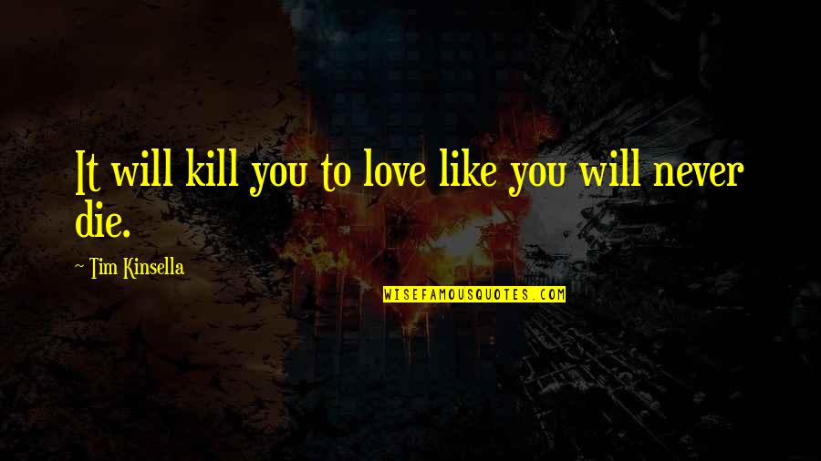 Love That Will Never Die Quotes By Tim Kinsella: It will kill you to love like you