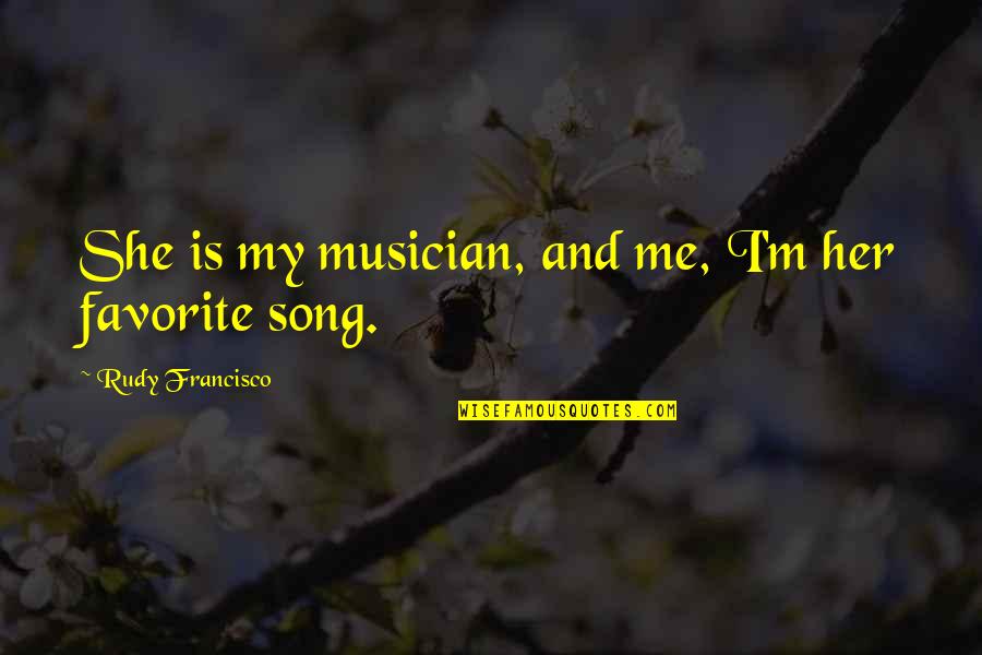 Love That Will Never End Quotes By Rudy Francisco: She is my musician, and me, I'm her Love That Will Never End Quotes By Rudy Francisco: She is my musician, and me, I'm her