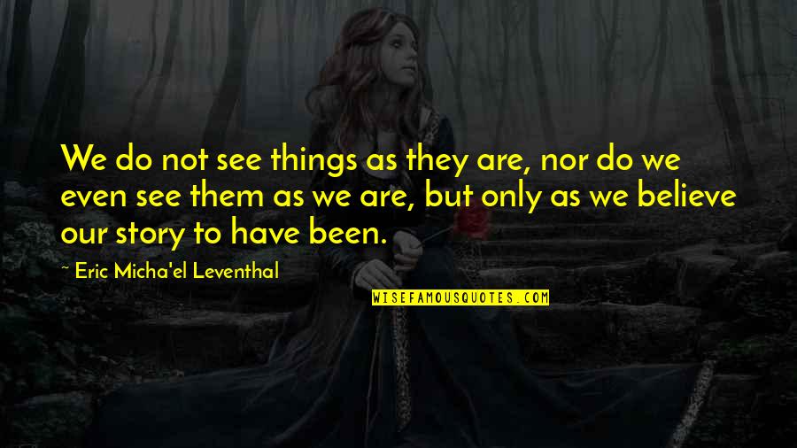 Love That Will Never Work Quotes By Eric Micha'el Leventhal: We do not see things as they are,