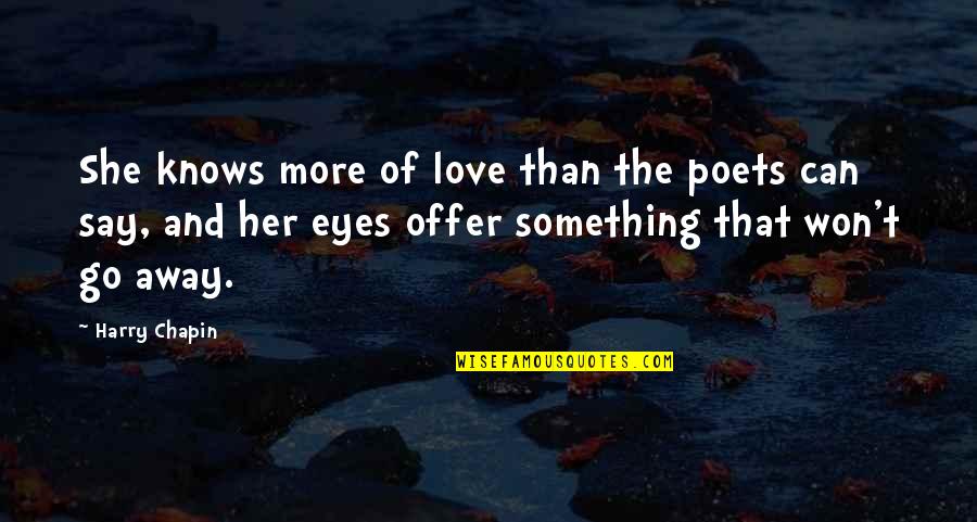 Love That Won't Go Away Quotes By Harry Chapin: She knows more of love than the poets Love That Won't Go Away Quotes By Harry Chapin: She knows more of love than the poets