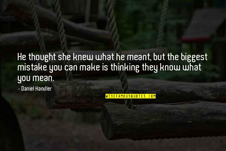 Love That's Not Meant To Be Quotes By Daniel Handler: He thought she knew what he meant, but Love That's Not Meant To Be Quotes By Daniel Handler: He thought she knew what he meant, but