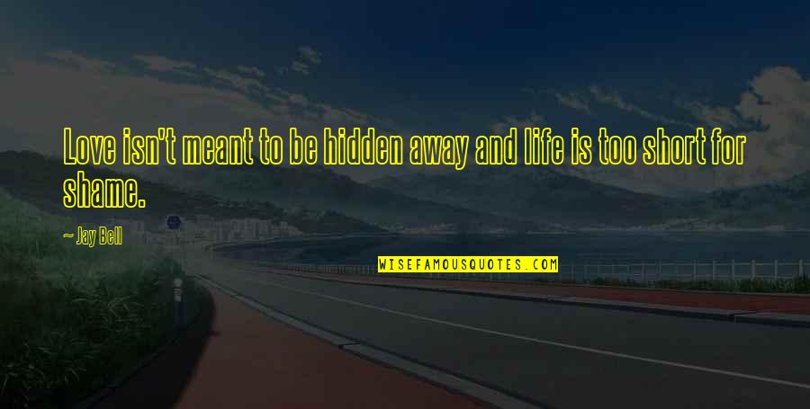 Love That's Not Meant To Be Quotes By Jay Bell: Love isn't meant to be hidden away and
