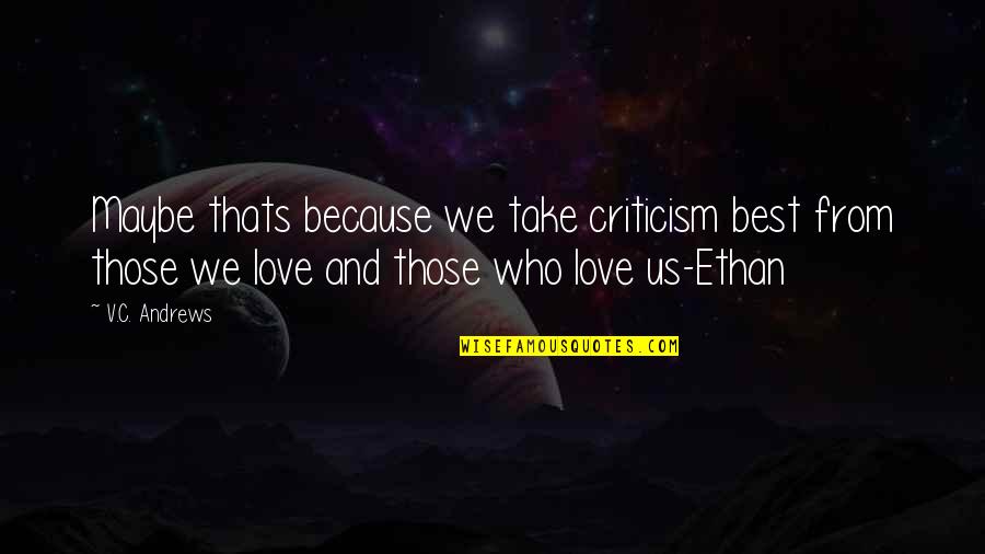 Love Thats Quotes By V.C. Andrews: Maybe thats because we take criticism best from