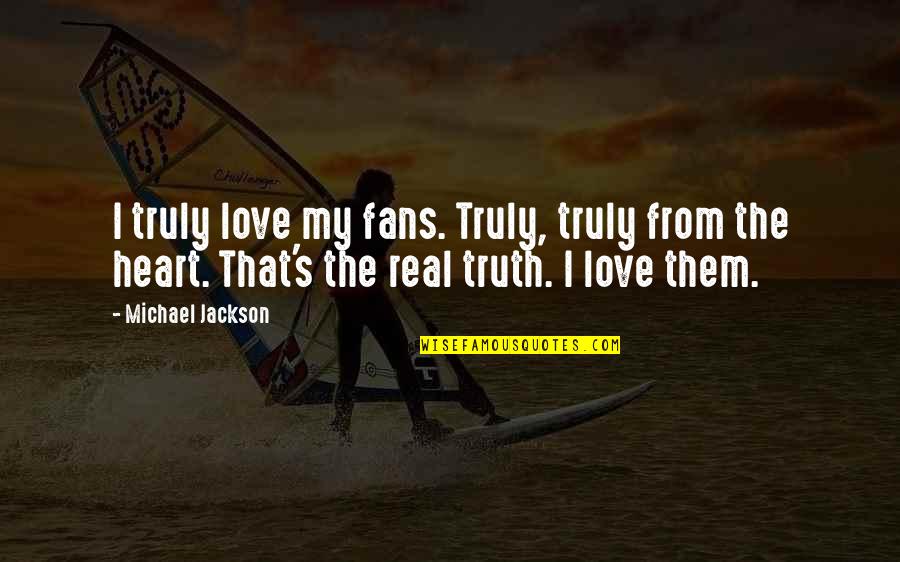 Love That's Real Quotes By Michael Jackson: I truly love my fans. Truly, truly from