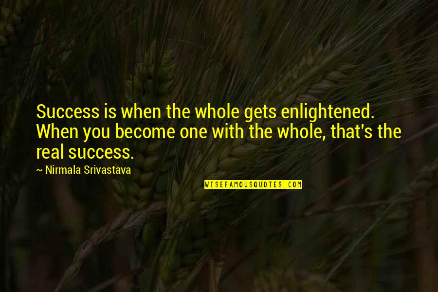 Love That's Real Quotes By Nirmala Srivastava: Success is when the whole gets enlightened. When