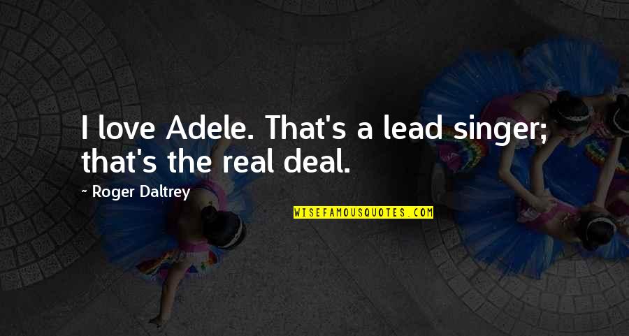 Love That's Real Quotes By Roger Daltrey: I love Adele. That's a lead singer; that's