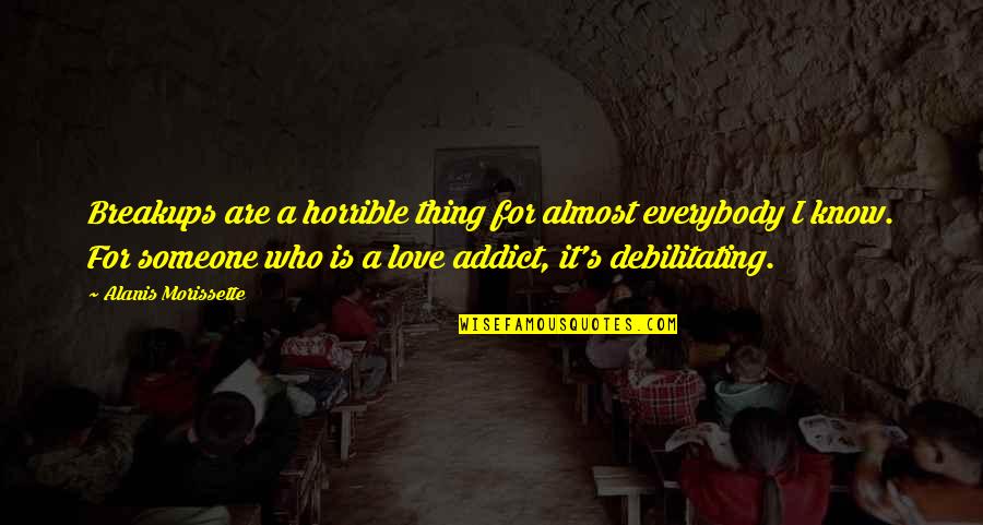 Love The Addict Quotes By Alanis Morissette: Breakups are a horrible thing for almost everybody Love The Addict Quotes By Alanis Morissette: Breakups are a horrible thing for almost everybody