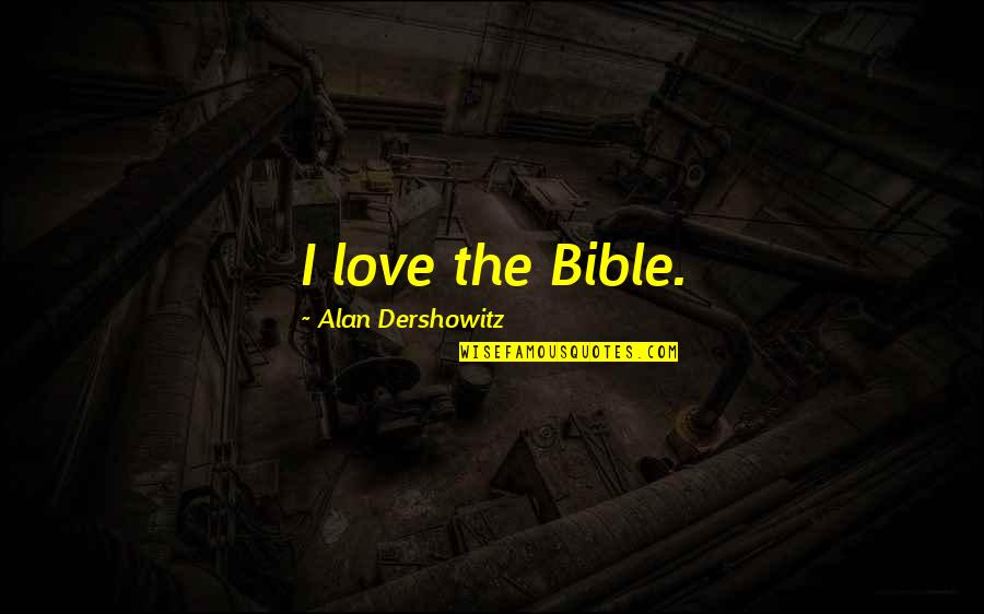 Love The Bible Quotes By Alan Dershowitz: I love the Bible.