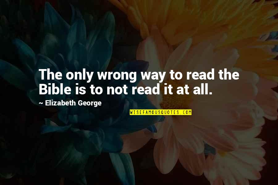 Love The Bible Quotes By Elizabeth George: The only wrong way to read the Bible