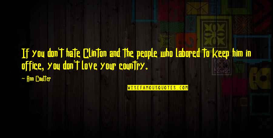 Love The Country Quotes By Ann Coulter: If you don't hate Clinton and the people