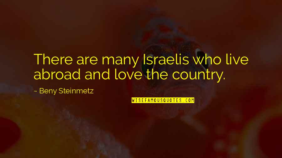 Love The Country Quotes By Beny Steinmetz: There are many Israelis who live abroad and