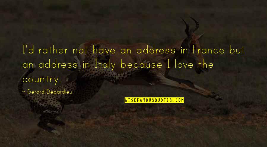 Love The Country Quotes By Gerard Depardieu: I'd rather not have an address in France