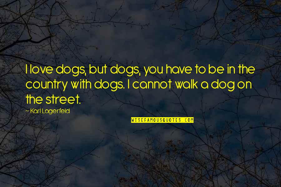 Love The Country Quotes By Karl Lagerfeld: I love dogs, but dogs, you have to