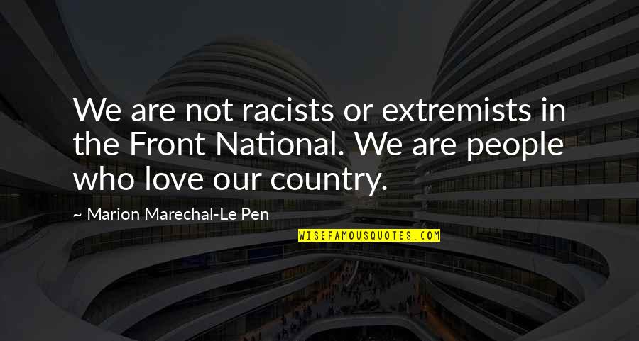 Love The Country Quotes By Marion Marechal-Le Pen: We are not racists or extremists in the