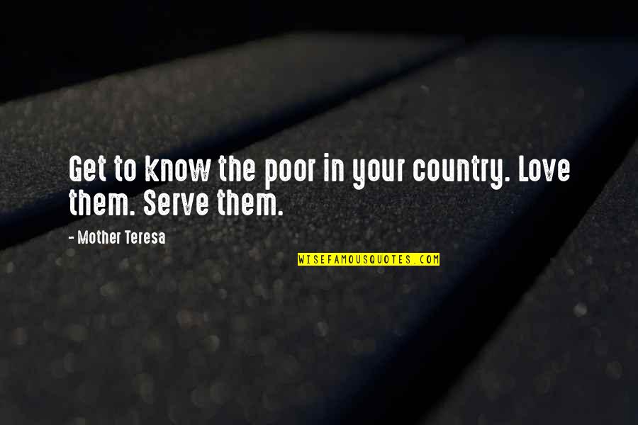 Love The Country Quotes By Mother Teresa: Get to know the poor in your country.