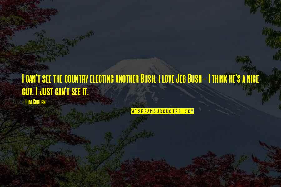 Love The Country Quotes By Tom Coburn: I can't see the country electing another Bush,