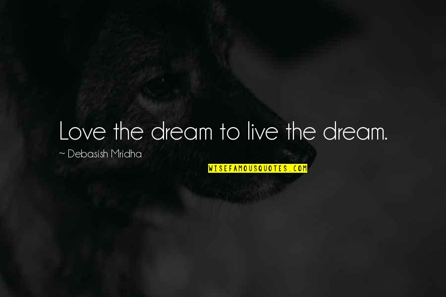 Love The Dream Quotes By Debasish Mridha: Love the dream to live the dream.