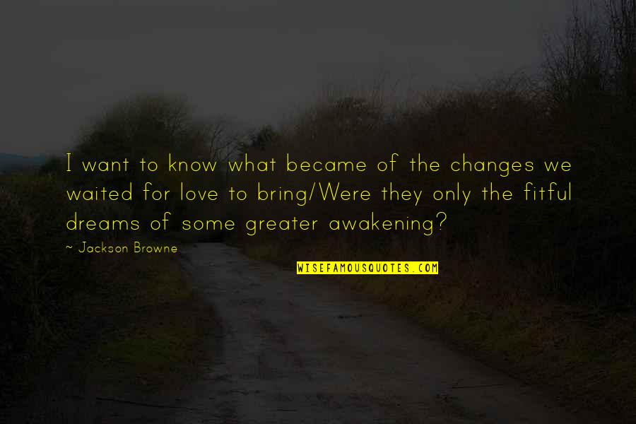 Love The Dream Quotes By Jackson Browne: I want to know what became of the