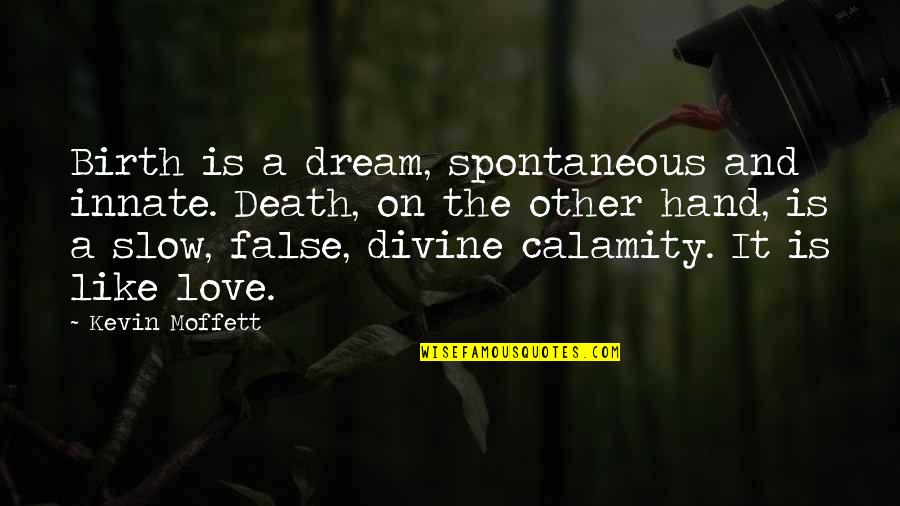 Love The Dream Quotes By Kevin Moffett: Birth is a dream, spontaneous and innate. Death,