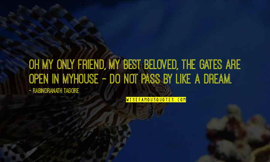 Love The Dream Quotes By Rabindranath Tagore: Oh my only friend, my best beloved, the