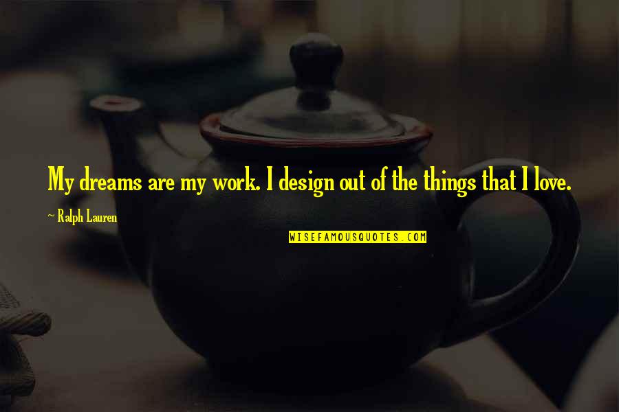 Love The Dream Quotes By Ralph Lauren: My dreams are my work. I design out