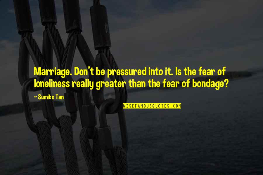 Love The Dream Quotes By Sumiko Tan: Marriage. Don't be pressured into it. Is the