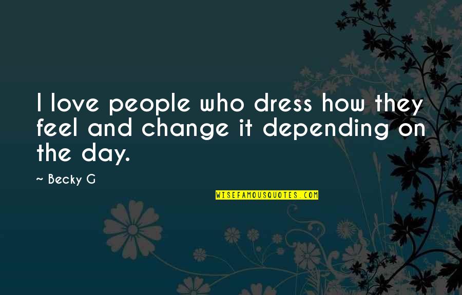 Love The Dress Quotes By Becky G: I love people who dress how they feel